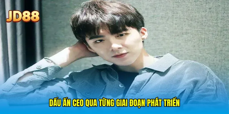 Dấu ấn CEO qua từng giai đoạn phát triển