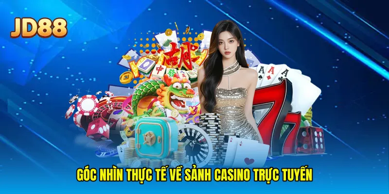Góc nhìn thực tế về sảnh casino trực tuyến