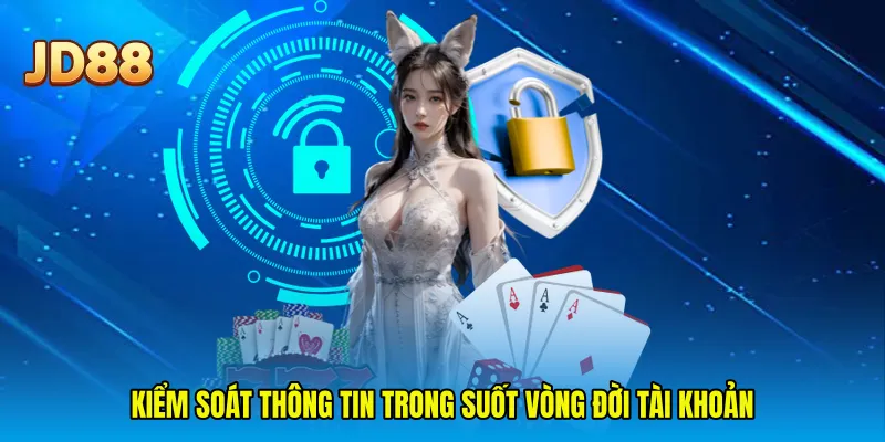 Kiểm soát thông tin trong suốt vòng đời tài khoản