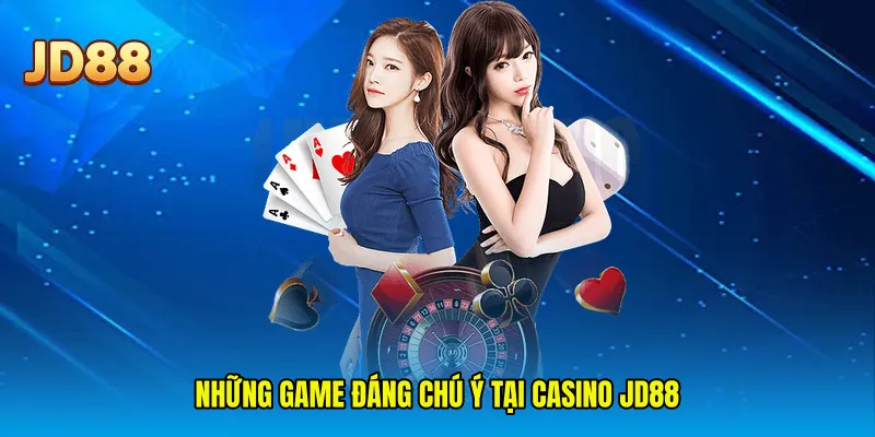 Những game đáng chú ý tại Casino JD88