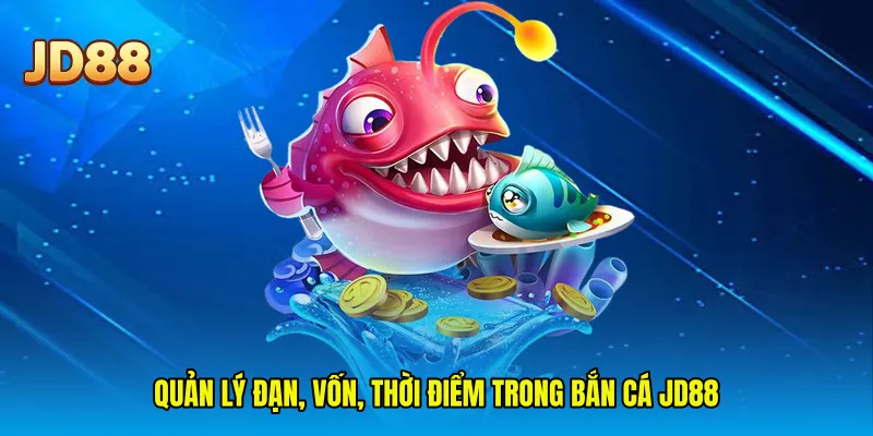 Quản lý đạn, vốn, thời điểm trong bắn cá JD88