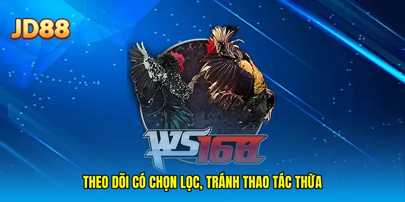 Theo dõi có chọn lọc, tránh thao tác thừa