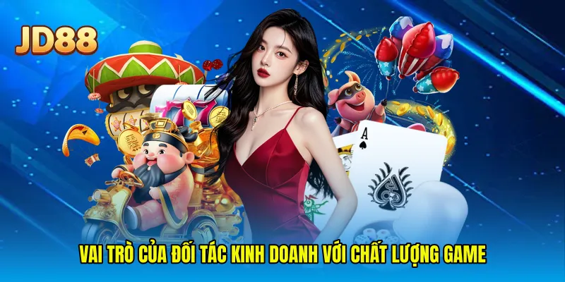 Vai trò của Đối tác kinh doanh với chất lượng game